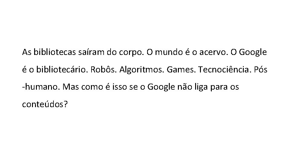 As bibliotecas saíram do corpo. O mundo é o acervo. O Google é o