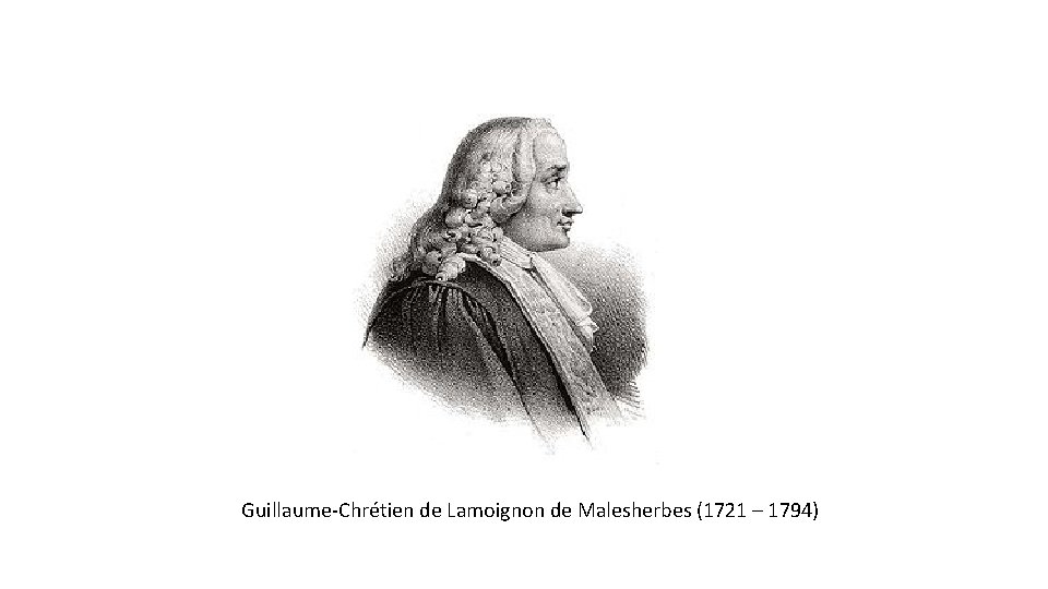Guillaume-Chrétien de Lamoignon de Malesherbes (1721 – 1794) 