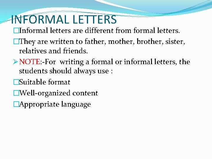 INFORMAL LETTERS �Informal letters are different from formal letters. �They are written to father,