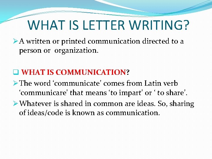 WHAT IS LETTER WRITING? Ø A written or printed communication directed to a person