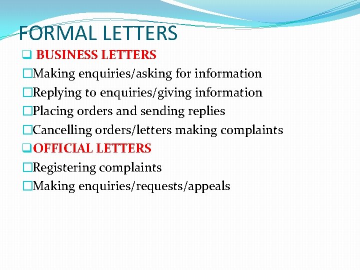 FORMAL LETTERS q BUSINESS LETTERS �Making enquiries/asking for information �Replying to enquiries/giving information �Placing