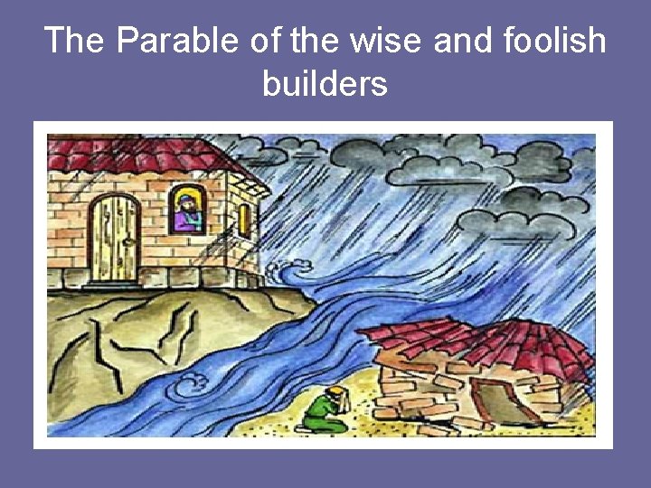 The Parable of the wise and foolish builders 