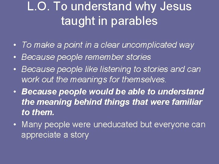 L. O. To understand why Jesus taught in parables • To make a point