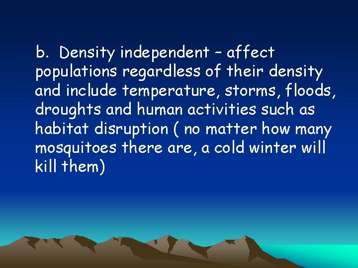 b. Density independent – affect populations regardless of their density and include temperature, storms,