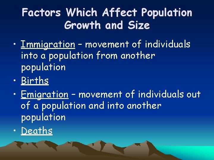 Factors Which Affect Population Growth and Size • Immigration – movement of individuals into