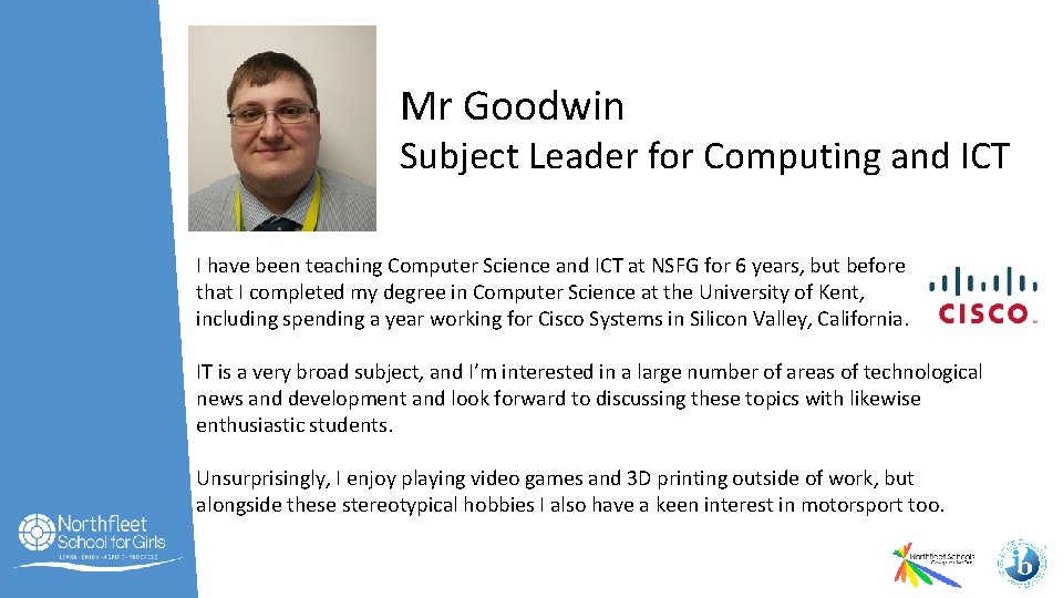 Mr Goodwin Subject Leader for Computing and ICT I have been teaching Computer Science