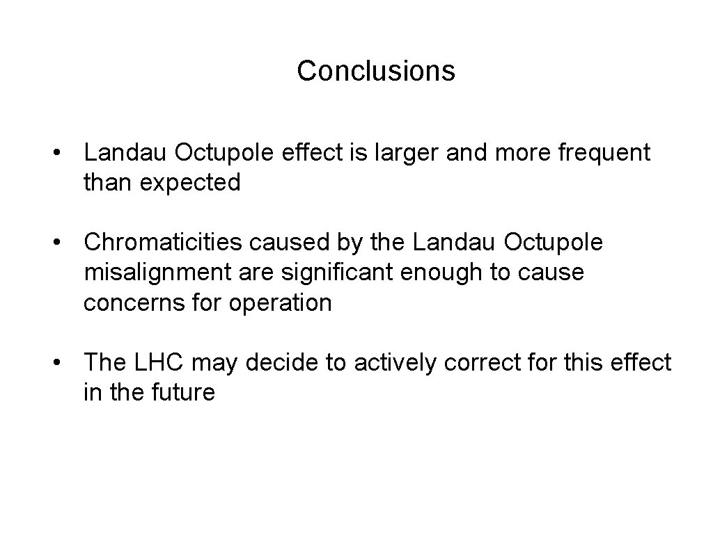Conclusions • Landau Octupole effect is larger and more frequent than expected • Chromaticities