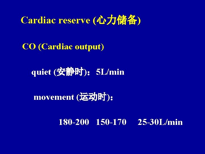 Cardiac reserve (心力储备) CO (Cardiac output) quiet (安静时)： 5 L/min movement (运动时)： 180 -200