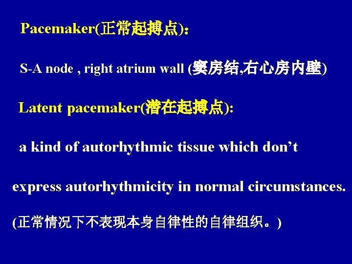 Pacemaker(正常起搏点)： S-A node , right atrium wall (窦房结, 右心房内壁) Latent pacemaker(潜在起搏点): a kind of