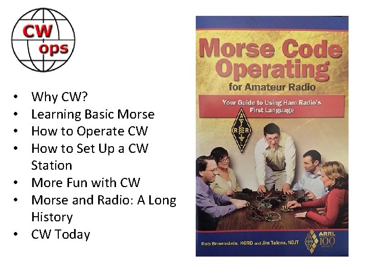 Why CW? Learning Basic Morse How to Operate CW How to Set Up a