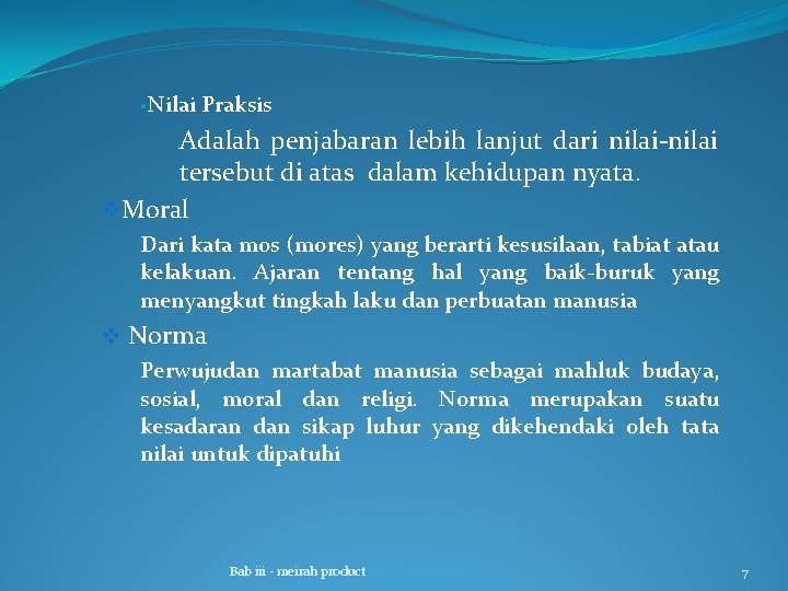 §Nilai Praksis Adalah penjabaran lebih lanjut dari nilai-nilai tersebut di atas dalam kehidupan nyata.