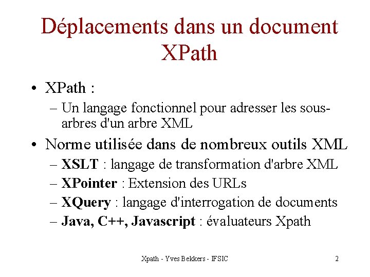 Déplacements dans un document XPath • XPath : – Un langage fonctionnel pour adresser