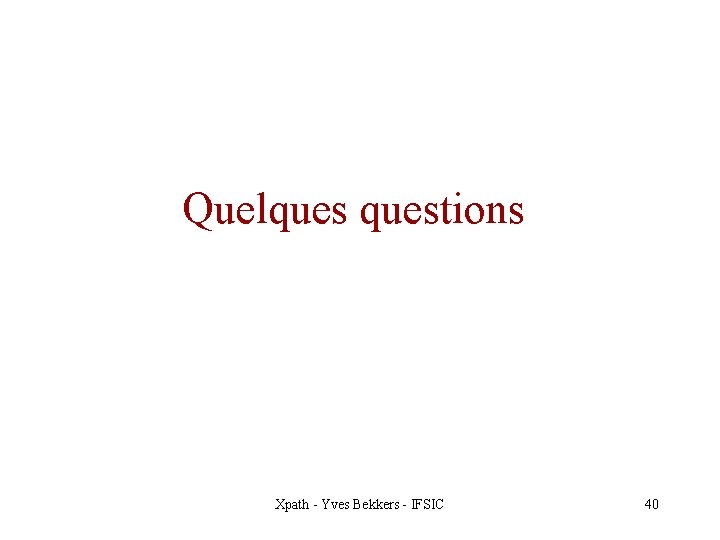 Quelquestions Xpath - Yves Bekkers - IFSIC 40 