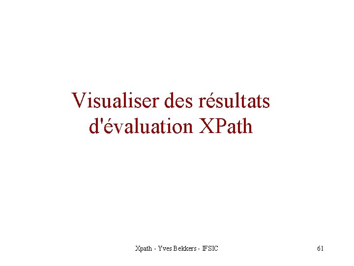 Visualiser des résultats d'évaluation XPath Xpath - Yves Bekkers - IFSIC 61 