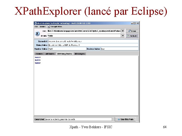 XPath. Explorer (lancé par Eclipse) Xpath - Yves Bekkers - IFSIC 64 