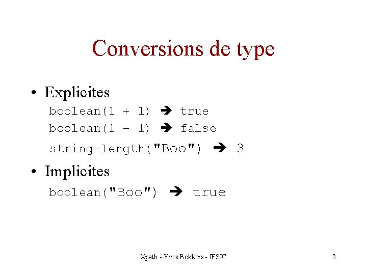 Conversions de type • Explicites boolean(1 + 1) true boolean(1 – 1) false string-length("Boo")