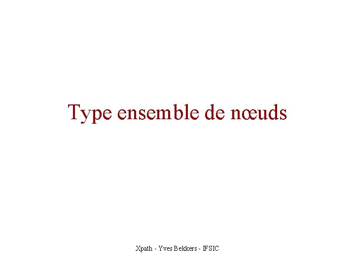 Type ensemble de nœuds Xpath - Yves Bekkers - IFSIC 