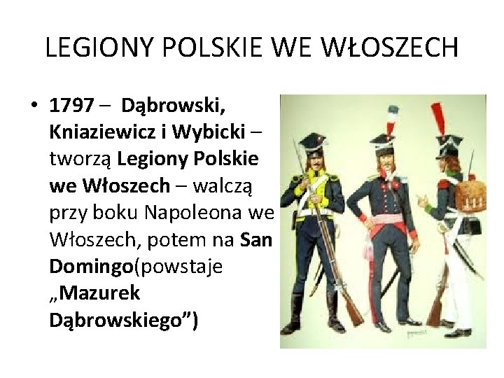 LEGIONY POLSKIE WE WŁOSZECH • 1797 – Dąbrowski, Kniaziewicz i Wybicki – tworzą Legiony