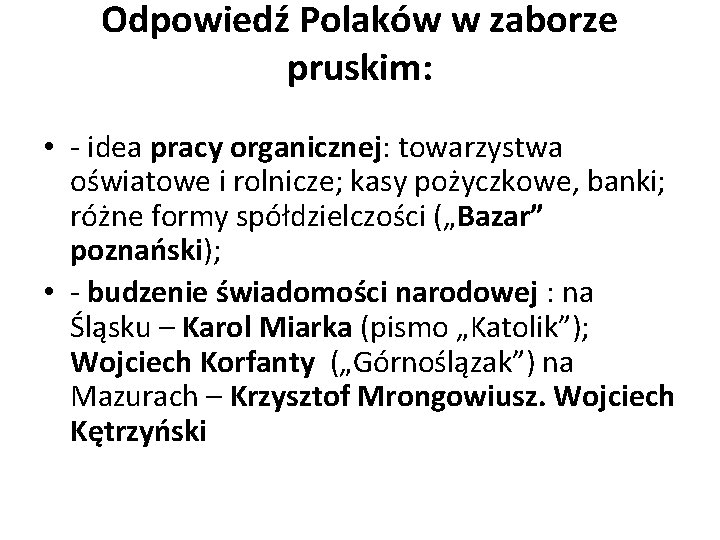 Odpowiedź Polaków w zaborze pruskim: • - idea pracy organicznej: towarzystwa oświatowe i rolnicze;