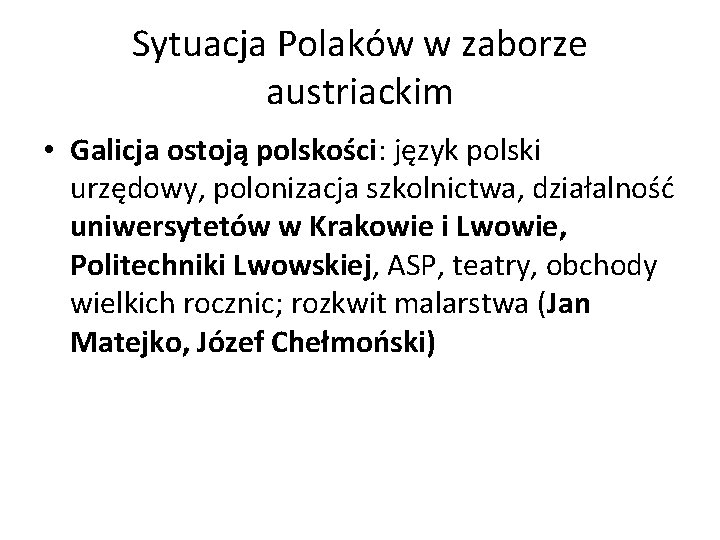 Sytuacja Polaków w zaborze austriackim • Galicja ostoją polskości: język polski urzędowy, polonizacja szkolnictwa,