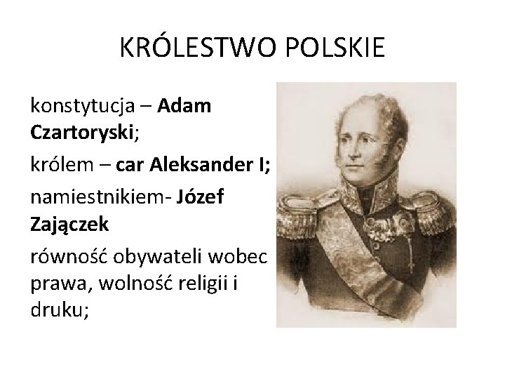 KRÓLESTWO POLSKIE konstytucja – Adam Czartoryski; królem – car Aleksander I; namiestnikiem- Józef Zajączek