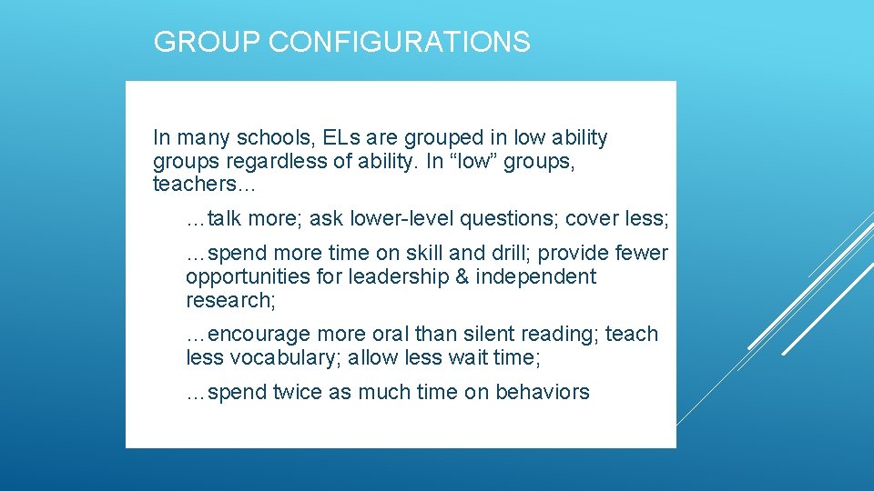 GROUP CONFIGURATIONS In many schools, ELs are grouped in low ability groups regardless of GROUP CONFIGURATIONS In many schools, ELs are grouped in low ability groups regardless of