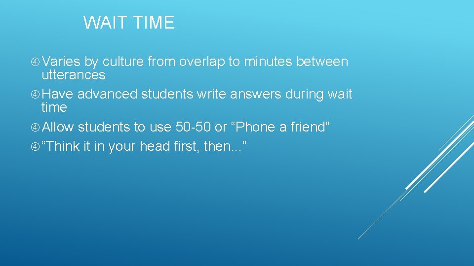 WAIT TIME Varies by culture from overlap to minutes between utterances Have advanced students WAIT TIME Varies by culture from overlap to minutes between utterances Have advanced students