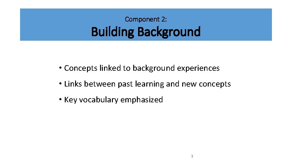 Component 2: Building Background • Concepts linked to background experiences • Links between past Component 2: Building Background • Concepts linked to background experiences • Links between past