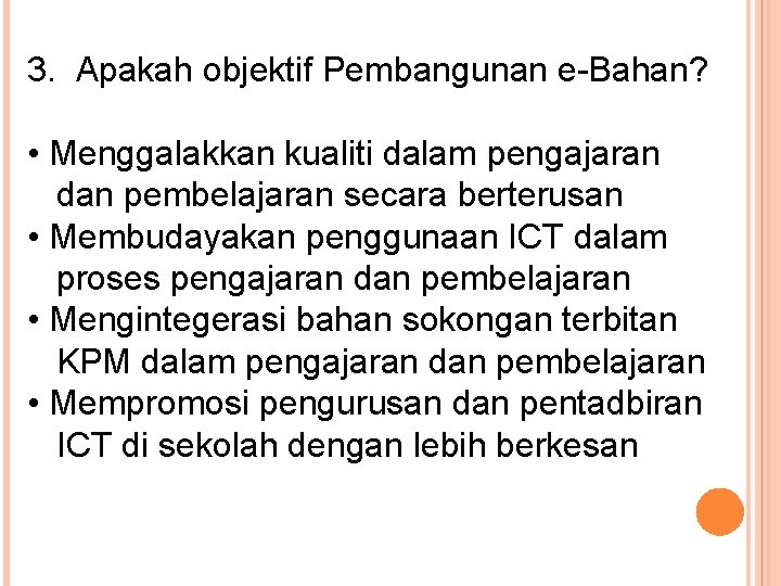 3. Apakah objektif Pembangunan e-Bahan? • Menggalakkan kualiti dalam pengajaran dan pembelajaran secara berterusan