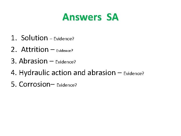 Answers SA 1. Solution – Evidence? 2. Attrition – Evidence? 3. Abrasion – Evidence?