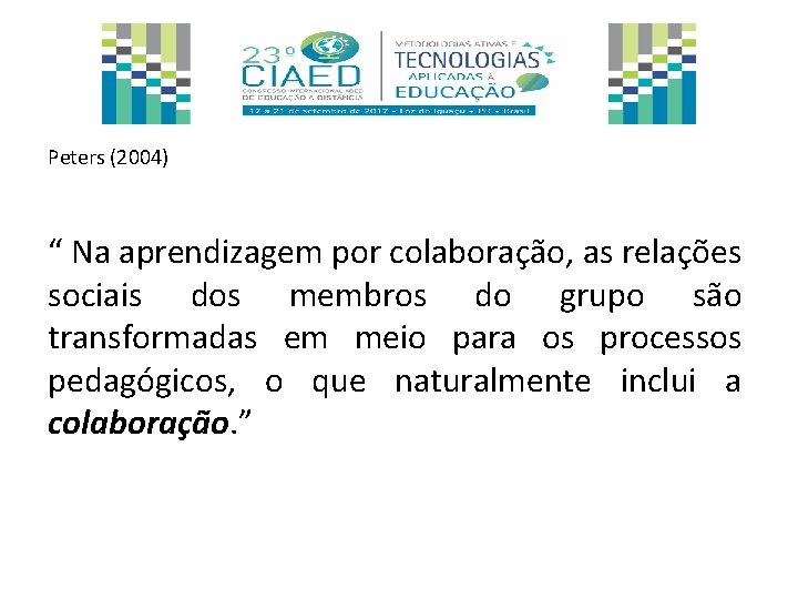 Peters (2004) “ Na aprendizagem por colaboração, as relações sociais dos membros do grupo