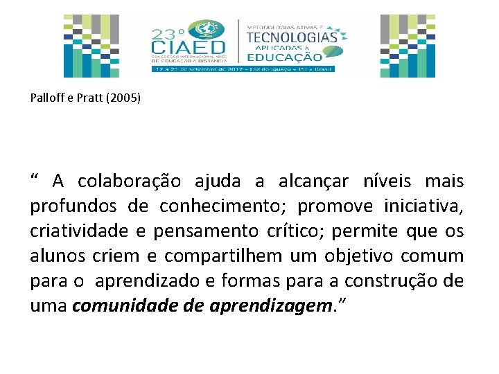 Palloff e Pratt (2005) “ A colaboração ajuda a alcançar níveis mais profundos de