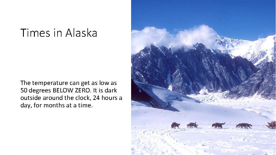 Times in Alaska The temperature can get as low as 50 degrees BELOW ZERO.