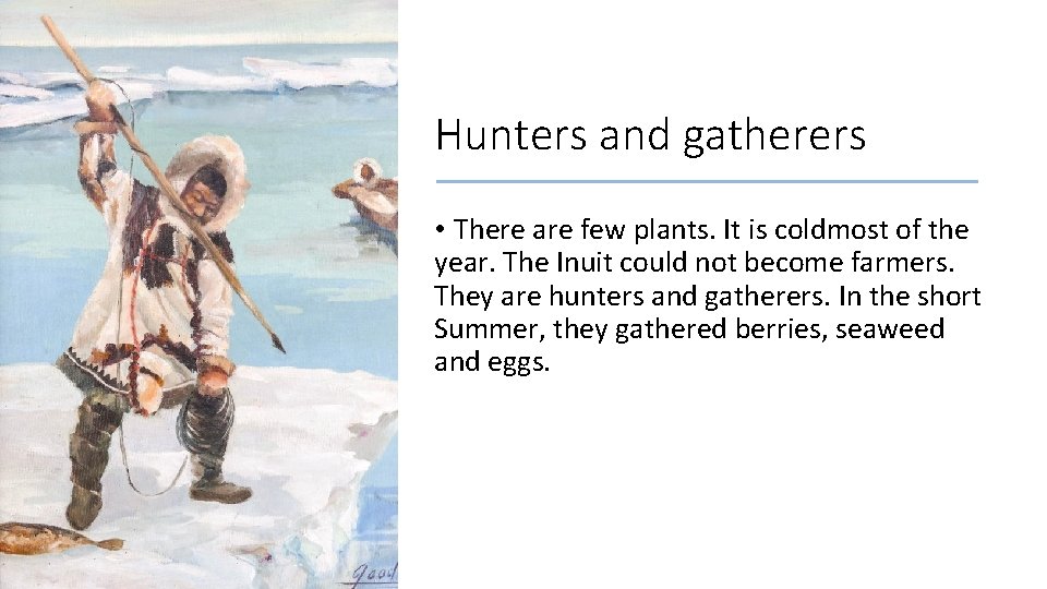 Hunters and gatherers • There are few plants. It is coldmost of the year.