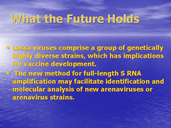 What the Future Holds • Lassa viruses comprise a group of genetically • highly