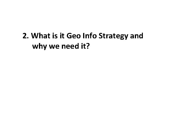 2. What is it Geo Info Strategy and why we need it? 