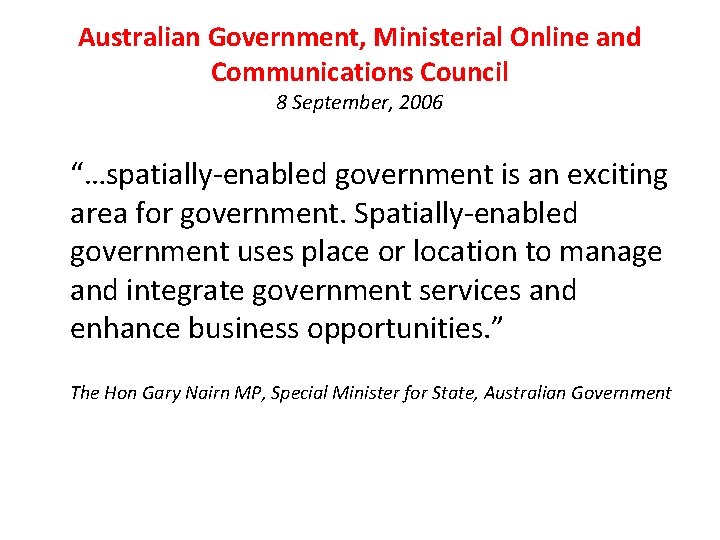 Australian Government, Ministerial Online and Communications Council 8 September, 2006 “…spatially-enabled government is an