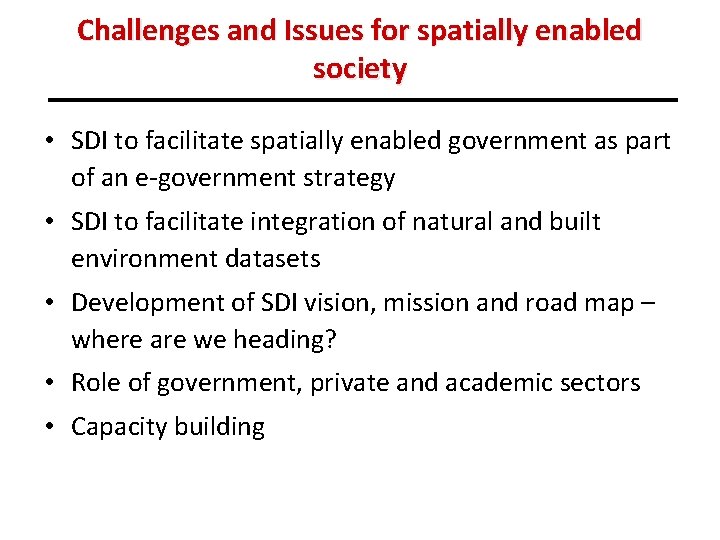 Challenges and Issues for spatially enabled society • SDI to facilitate spatially enabled government