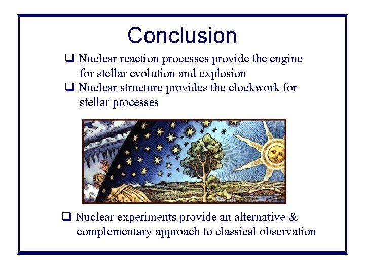 Conclusion q Nuclear reaction processes provide the engine for stellar evolution and explosion q
