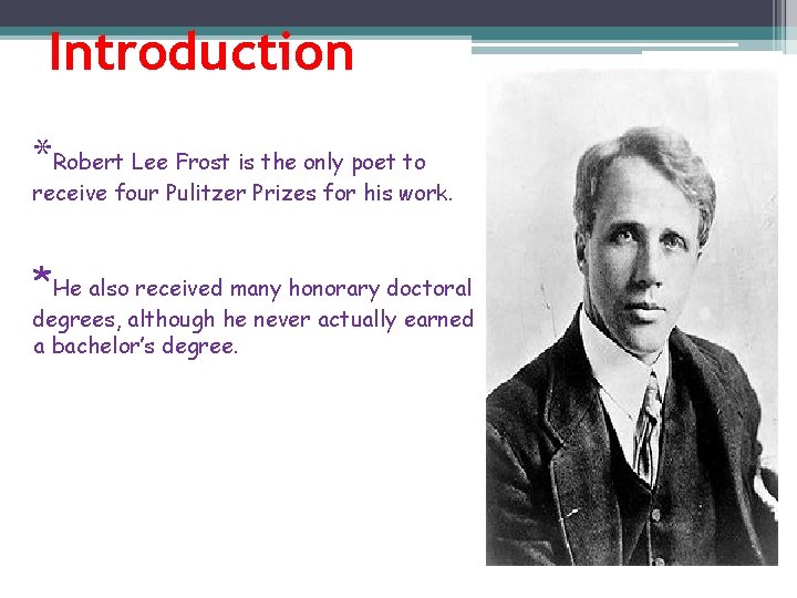 Introduction *Robert Lee Frost is the only poet to receive four Pulitzer Prizes for