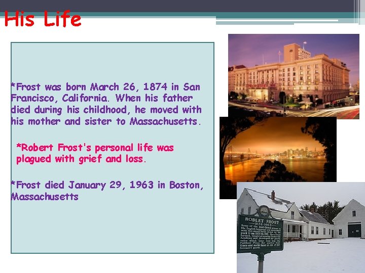 His Life *Frost was born March 26, 1874 in San Francisco, California. When his