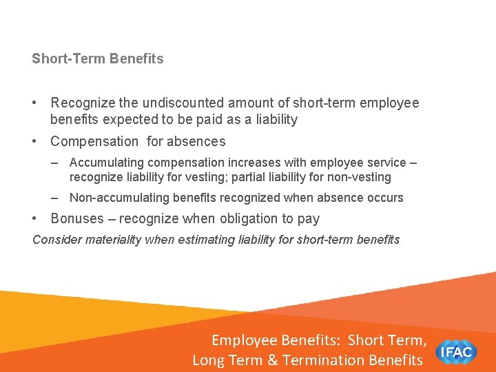 Short-Term Benefits • Recognize the undiscounted amount of short-term employee benefits expected to be