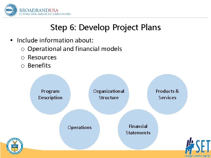 Step 6: Develop Project Plans • Include information about: o Operational and financial models