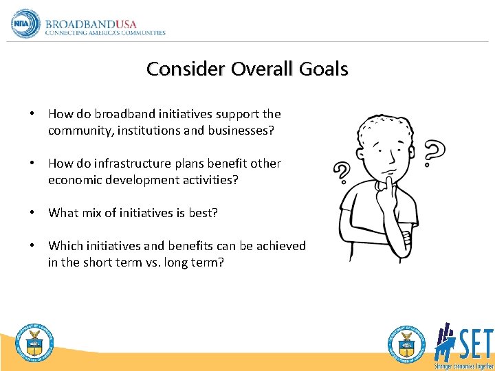 Consider Overall Goals • How do broadband initiatives support the community, institutions and businesses?