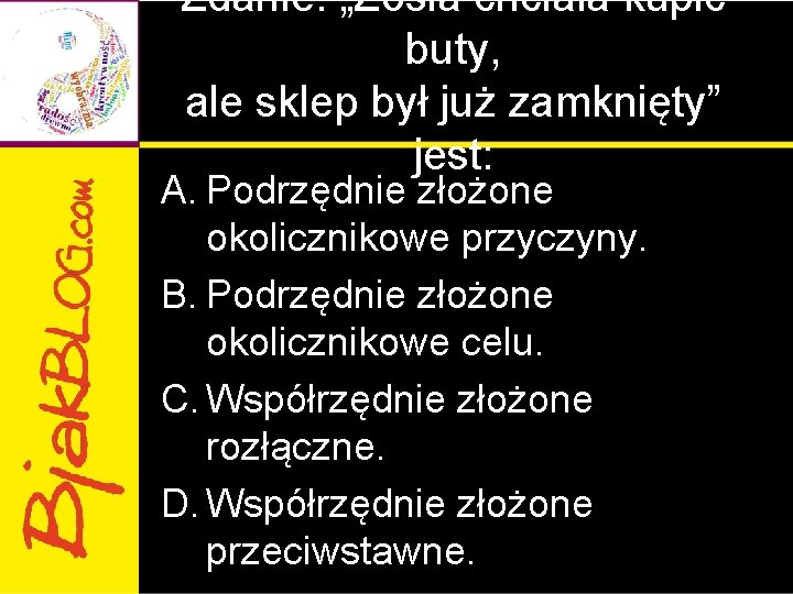Zdanie: „Zosia chciała kupić buty, ale sklep był już zamknięty” jest: A. Podrzędnie złożone Zdanie: „Zosia chciała kupić buty, ale sklep był już zamknięty” jest: A. Podrzędnie złożone
