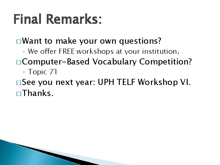 Final Remarks: � Want to make your own questions? ◦ We offer FREE workshops