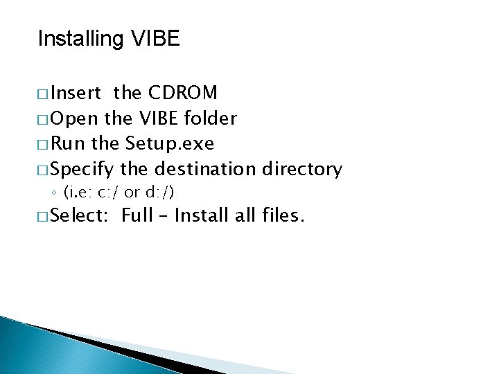 Installing VIBE � Insert the CDROM � Open the VIBE folder � Run the