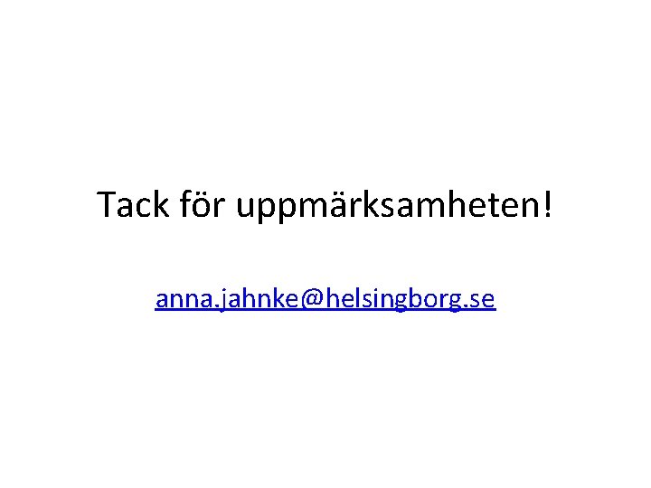 Tack för uppmärksamheten! anna. jahnke@helsingborg. se 