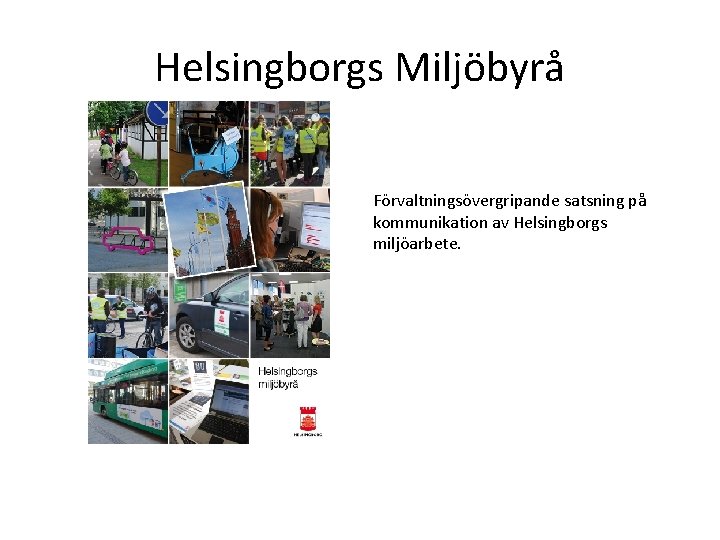 Helsingborgs Miljöbyrå Förvaltningsövergripande satsning på kommunikation av Helsingborgs miljöarbete. 