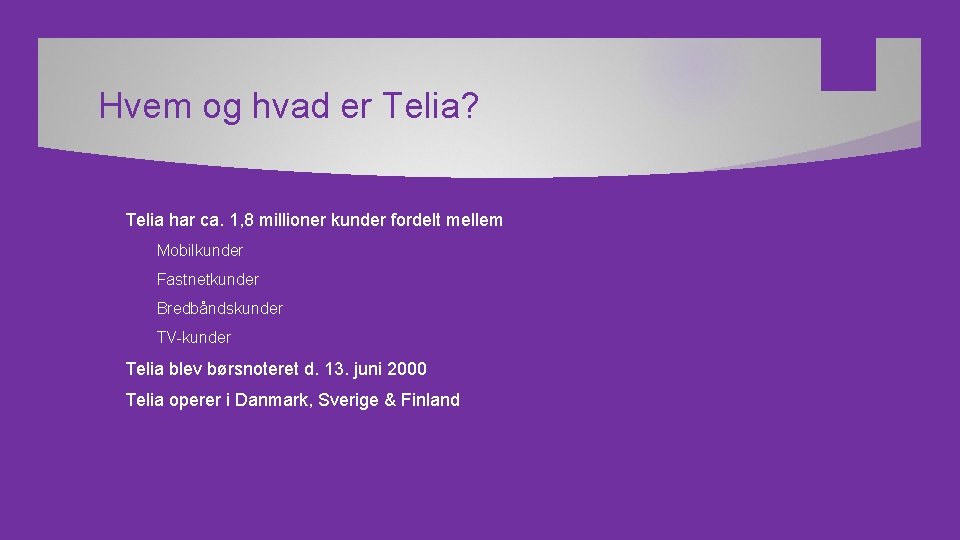 Hvem og hvad er Telia? Telia har ca. 1, 8 millioner kunder fordelt mellem